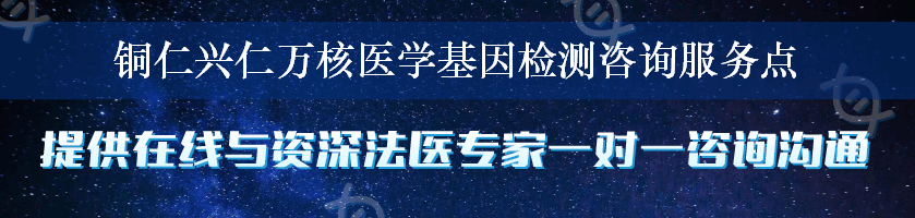 铜仁兴仁万核医学基因检测咨询服务点